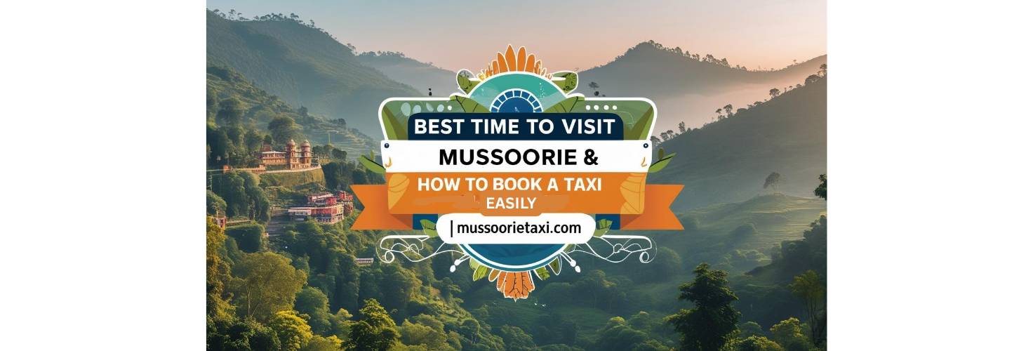 Best Time to Visit Mussoorie & How to Book a Taxi Easily
